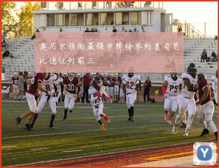奥尼尔领衔最强中锋榜单约基奇恩比德位列前三